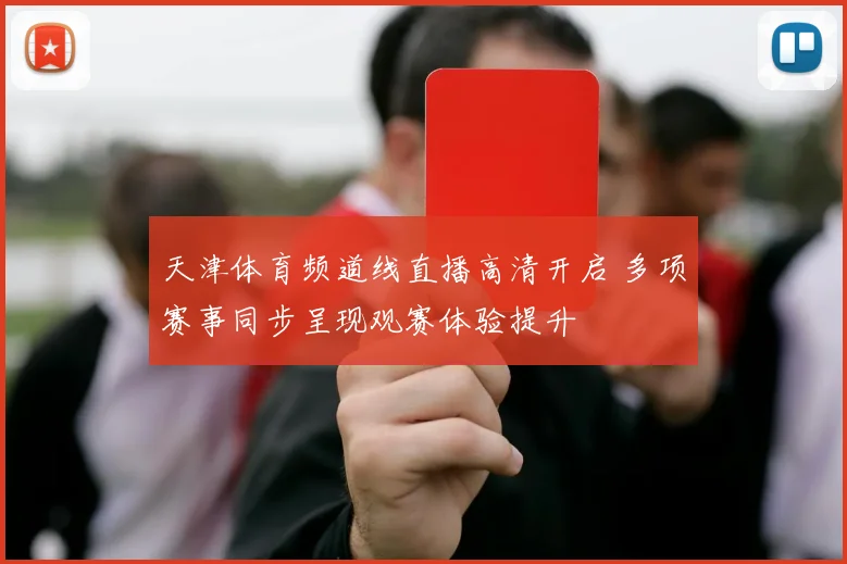 天津体育频道线直播高清开启 多项赛事同步呈现观赛体验提升